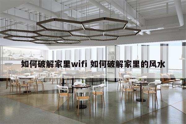 如何破解家里wifi 如何破解家里的风水