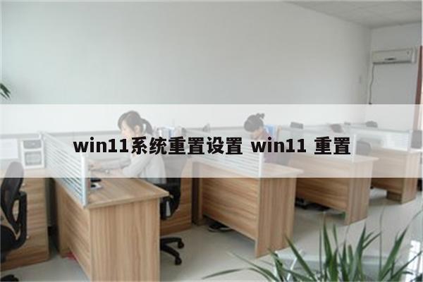 win11系统重置设置 win11 重置