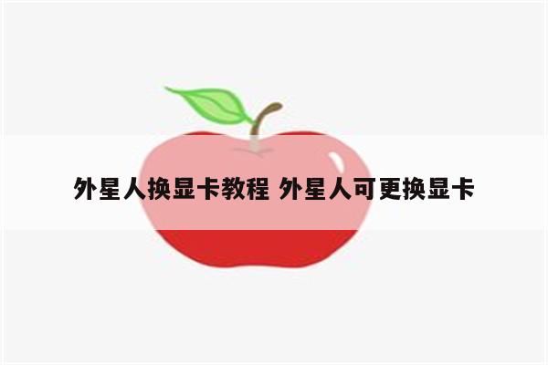 外星人换显卡教程 外星人可更换显卡
