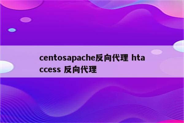 centosapache反向代理 htaccess 反向代理