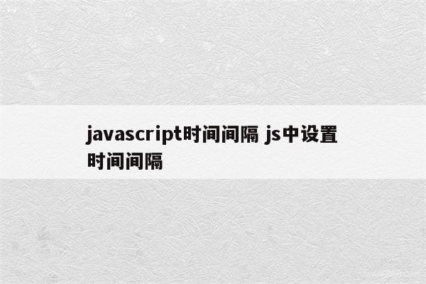 javascript时间间隔 js中设置时间间隔