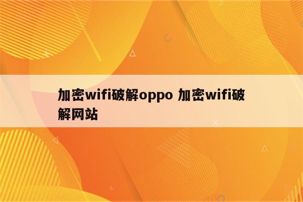 加密wifi破解oppo 加密wifi破解网站