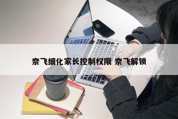 奈飞细化家长控制权限 奈飞解锁