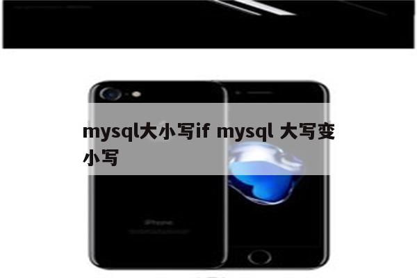 mysql大小写if mysql 大写变小写