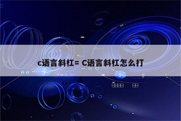 c语言斜杠= C语言斜杠怎么打