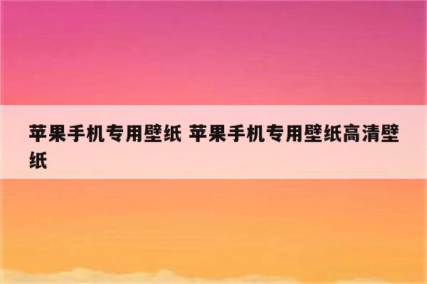 苹果手机专用壁纸 苹果手机专用壁纸高清壁纸
