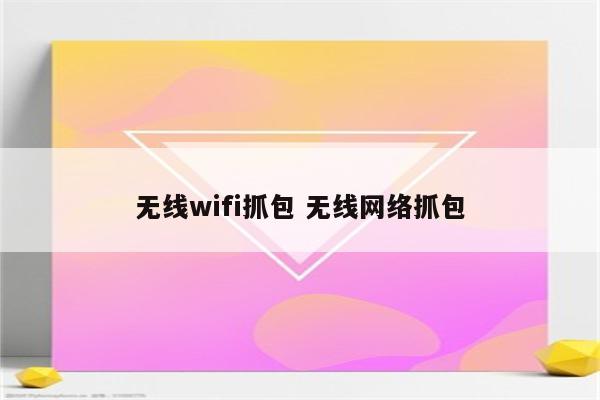 无线wifi抓包 无线网络抓包