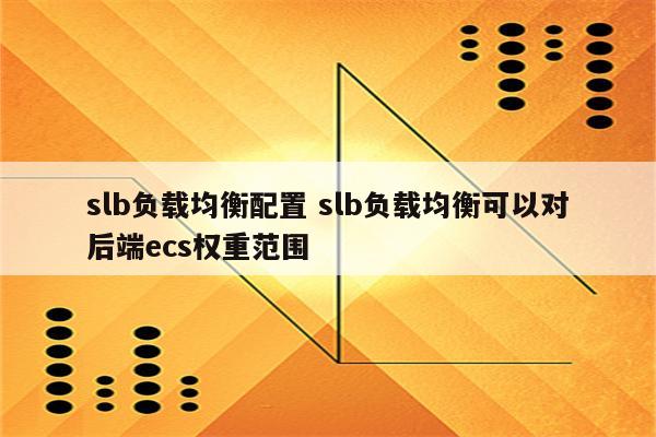 slb负载均衡配置 slb负载均衡可以对后端ecs权重范围
