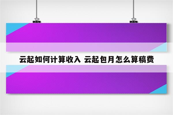 云起如何计算收入 云起包月怎么算稿费
