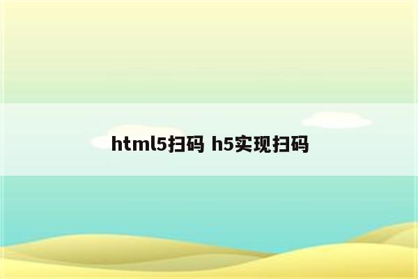 html5扫码 h5实现扫码