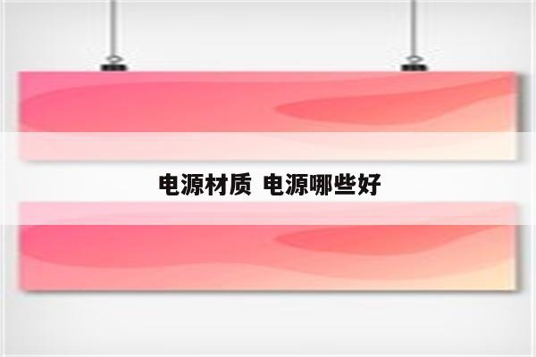电源材质 电源哪些好