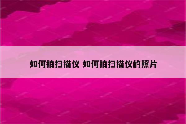 如何拍扫描仪 如何拍扫描仪的照片