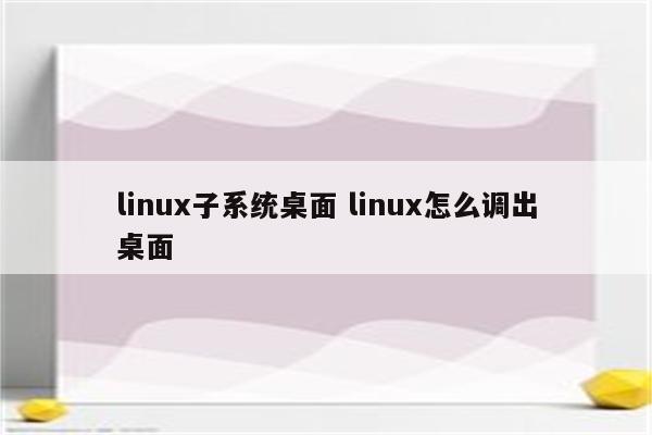 linux子系统桌面 linux怎么调出桌面