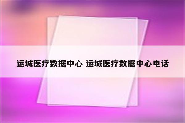 运城医疗数据中心 运城医疗数据中心电话
