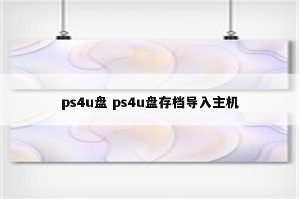ps4u盘 ps4u盘存档导入主机
