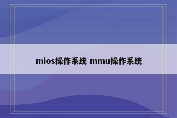 mios操作系统 mmu操作系统