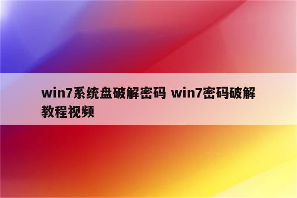 win7系统盘破解密码 win7密码破解教程视频