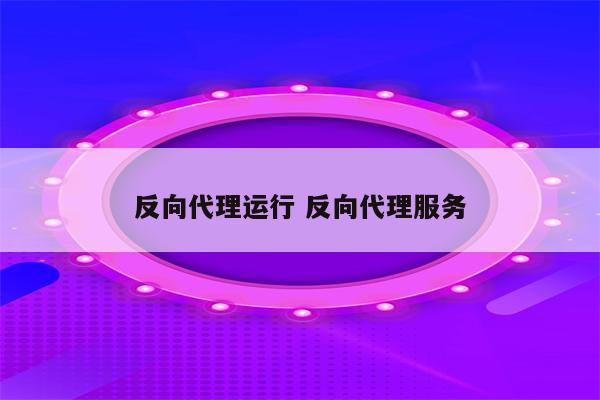 反向代理运行 反向代理服务