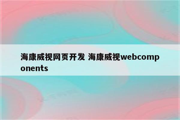 海康威视网页开发 海康威视webcomponents