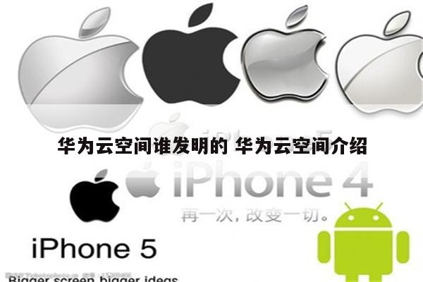 华为云空间谁发明的 华为云空间介绍