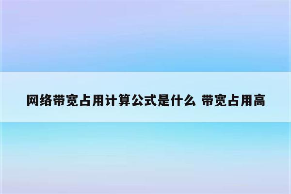 网络带宽占用计算公式是什么 带宽占用高