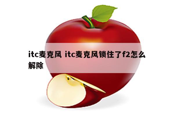 itc麦克风 itc麦克风锁住了f2怎么解除