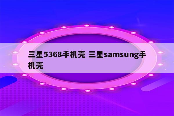 三星5368手机壳 三星samsung手机壳
