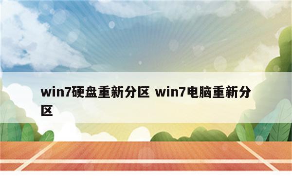 win7硬盘重新分区 win7电脑重新分区