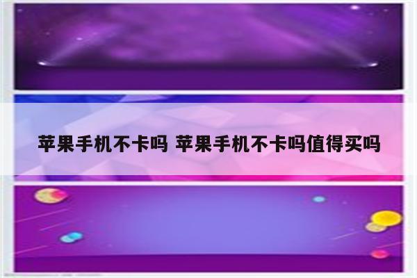苹果手机不卡吗 苹果手机不卡吗值得买吗