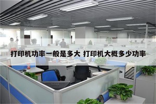打印机功率一般是多大 打印机大概多少功率