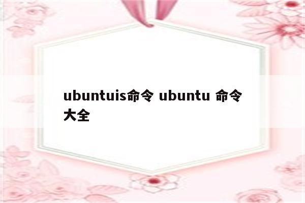 ubuntuis命令 ubuntu 命令大全