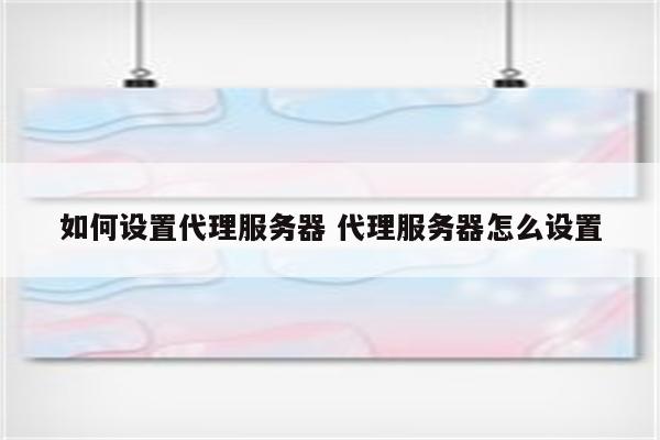 如何设置代理服务器 代理服务器怎么设置