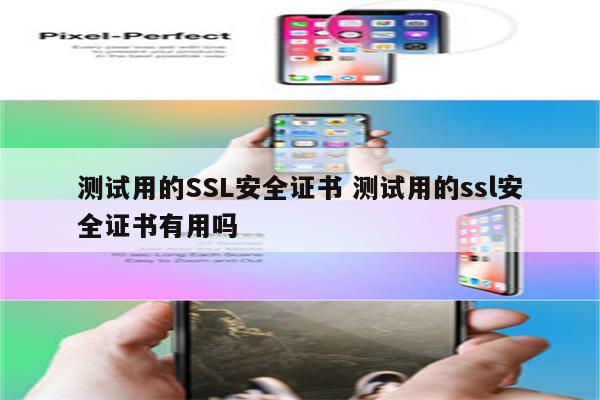 测试用的SSL安全证书 测试用的ssl安全证书有用吗