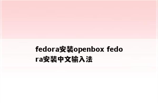 fedora安装openbox fedora安装中文输入法