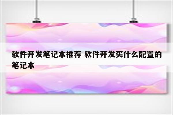 软件开发笔记本推荐 软件开发买什么配置的笔记本