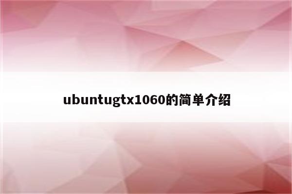 ubuntugtx1060的简单介绍