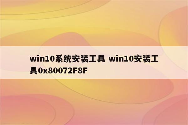 win10系统安装工具 win10安装工具0x80072F8F