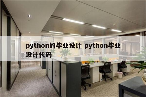 python的毕业设计 python毕业设计代码