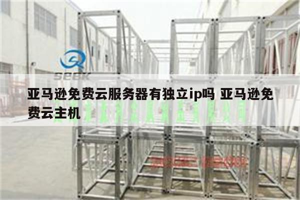 亚马逊免费云服务器有独立ip吗 亚马逊免费云主机