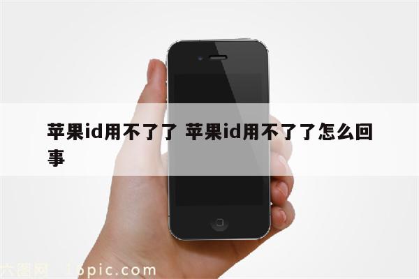 苹果id用不了了 苹果id用不了了怎么回事