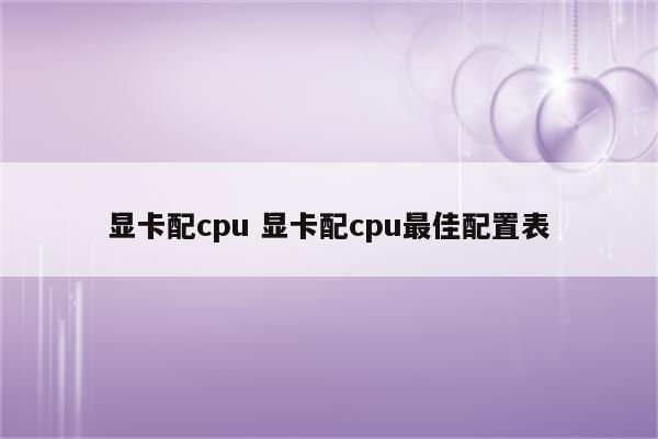 显卡配cpu 显卡配cpu最佳配置表