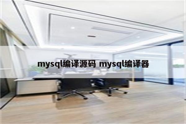 mysql编译源码 mysql编译器