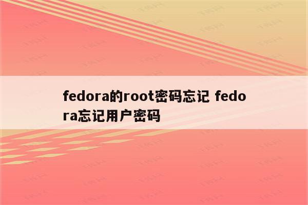 fedora的root密码忘记 fedora忘记用户密码
