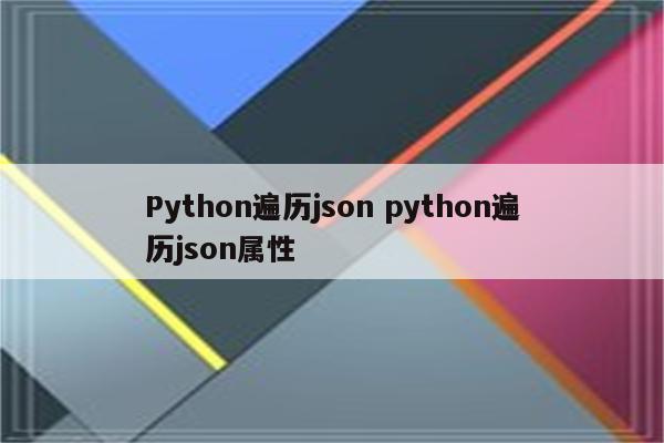 Python遍历json python遍历json属性