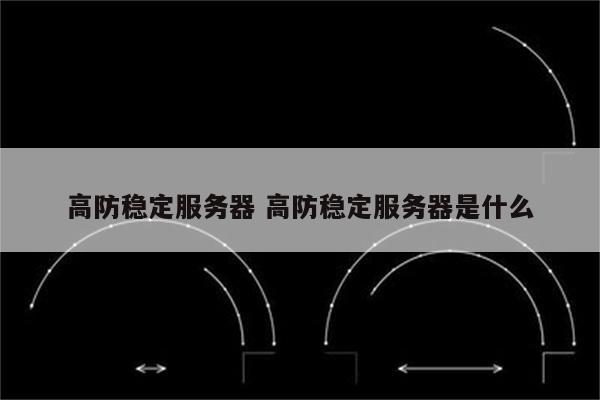 高防稳定服务器 高防稳定服务器是什么