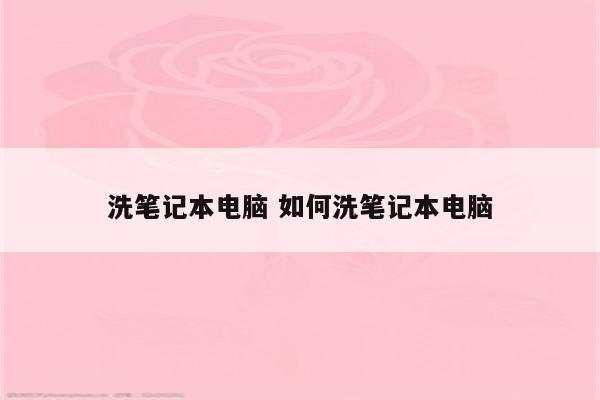 洗笔记本电脑 如何洗笔记本电脑