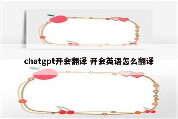 chatgpt开会翻译 开会英语怎么翻译
