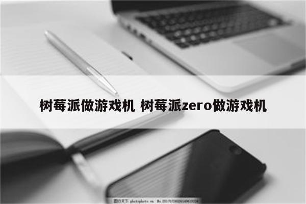 树莓派做游戏机 树莓派zero做游戏机