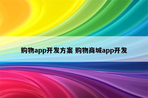 购物app开发方案 购物商城app开发