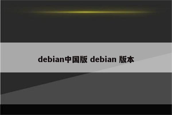 debian中国版 debian 版本